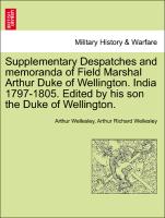 Supplementary Despatches and memoranda of Field Marshal Arthur Duke of Wellington. India 1797-1805. Edited by his son the Duke of Wellington. VOLUME THE THIRD