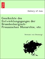Geschichte Des Entwicklungsganges Der Brandenburgisch-Preussischen Monarchie, Etc
