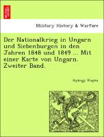 Der Nationalkrieg in Ungarn und Siebenburgen in den Jahren 1848 und 1849 ... Mit einer Karte von Ungarn. Zweiter Band