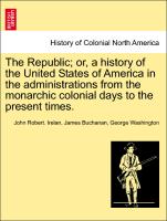 The Republic, or, a history of the United States of America in the administrations from the monarchic colonial days to the present times. Volume X