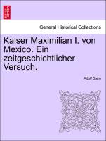 Kaiser Maximilian I. Von Mexico. Ein Zeitgeschichtlicher Versuch