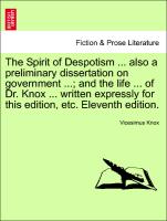 The Spirit of Despotism ... also a preliminary dissertation on government ..., and the life ... of Dr. Knox ... written expressly for this edition, etc. Eleventh edition