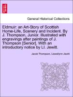 Eldmuir: an Art-Story of Scottish Home-Life, Scenery and Incident. By J. Thompson, Junior. Illustrated with engravings after paintings of J. Thompson [Senior]. With an introductory notice by Ll. Jewitt