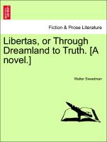 Libertas, or Through Dreamland to Truth. [A novel.] Vol. III