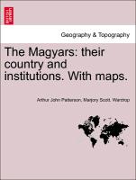 The Magyars: Their Country and Institutions. with Maps