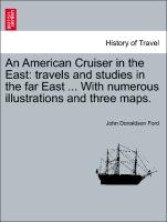 An American Cruiser in the East: Travels and Studies in the Far East ... with Numerous Illustrations and Three Maps