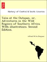 Tales at the Outspan, or, Adventures in the Wild Regions of Southern Africa. With illustrations. Second Edition
