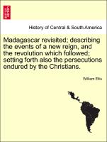 Madagascar revisited, describing the events of a new reign, and the revolution which followed, setting forth also the persecutions endured by the Christians