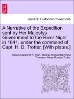 A Narrative of the Expedition sent by Her Majestys Government to the River Niger in 1841, under the command of Capt. H. D. Trotter. [With plates.]Vol. II
