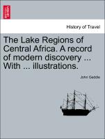 The Lake Regions of Central Africa. a Record of Modern Discovery ... with ... Illustrations