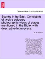 Scenes in He East. Consisting of Twelve Coloured Photographic Views of Places Mentioned in the Bible, with Descriptive Letter-Press