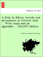 A Ride to Khiva: Travels and Adventures in Central Asia ... with Maps and an Appendix ... [First?] Edition