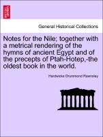 Notes for the Nile, together with a metrical rendering of the hymns of ancient Egypt and of the precepts of Ptah-Hotep,-the oldest book in the world