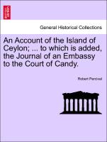 An Account of the Island of Ceylon, ... to Which Is Added, the Journal of an Embassy to the Court of Candy