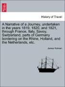 A Narrative of a Journey, undertaken in the years 1819, 1820, and 1821, through France, Italy, Savoy, Switzerland, parts of Germany bordering on the Rhine, Holland, and the Netherlands, etc