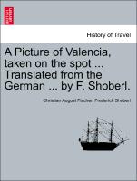 A Picture of Valencia, Taken on the Spot ... Translated from the German ... by F. Shoberl
