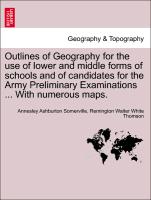 Outlines of Geography for the Use of Lower and Middle Forms of Schools and of Candidates for the Army Preliminary Examinations ... with Numerous Maps