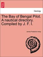 The Bay of Bengal Pilot. a Nautical Directory. Compiled by J. F. I
