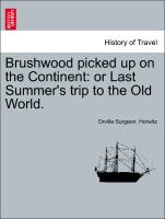 Brushwood Picked Up on the Continent: Or Last Summer's Trip to the Old World