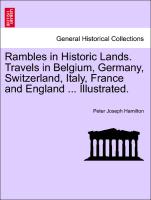 Rambles in Historic Lands. Travels in Belgium, Germany, Switzerland, Italy, France and England ... Illustrated