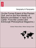 On the Former Extent of the Persian Gulf, and on the Non-identity of Babylon and Babel, in reply to Mr. Carter. From the London and Edinburgh Philosophical Magazine.)