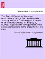 The Story of Denise, or, Love and Retribution. [Cuttings from the New York "Sunday Mercury" containing the novel by H. Ll. Williams founded on the play by Dumas. Together with cuttings from French newspapers relating to the production of the play.]