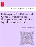 Catalogue of a Cabinet of Gems ... Collected in Europe, Asia, and Africa, by M. Sommerville