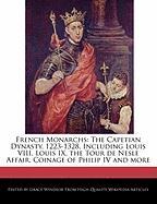 French Monarchs: The Capetian Dynasty, 1223-1328, Including Louis VIII, Louis IX, the Tour de Nesle Affair, Coinage of Philip IV and Mo