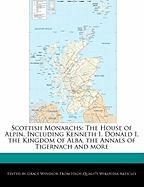 Scottish Monarchs: The House of Alpin, Including Kenneth I, Donald I, the Kingdom of Alba, the Annals of Tigernach and More