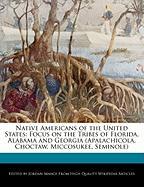 Native Americans of the United States: Focus on the Tribes of Florida, Alabama and Georgia (Apalachicola, Choctaw, Miccosukee, Seminole)