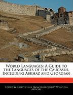 World Languages: A Guide to the Languages of the Caucasus, Including Abkhaz and Georgian