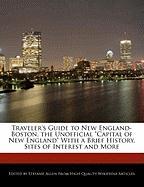 Traveler's Guide to New England-Boston, the Unofficial Capital of New England with a Brief History, Sites of Interest and More