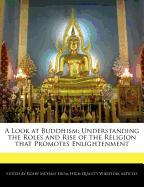 A Look at Buddhism: Understanding the Roles and Rise of the Religion That Promotes Enlightenment