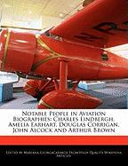 Notable People in Aviation Biographies: Charles Lindbergh, Amelia Earhart, Douglas Corrigan, John Alcock and Arthur Brown