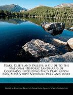 Peaks, Cliffs and Valleys: A Guide to the National Historic Landmarks of Colorado, Including Pike's Peak, Raton Pass, Mesa Verde National Park an
