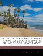 Historic Must-Sees of Hawaii: A Guide to the National Historic Landmarks of the Hawaii Islands, Including Pearl Harbor, Iolani Palace, Palm Circle a