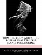 How the Body Works: The Systems That Keep Our Bodies Functioning