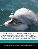 Destination San Diego: A Beautiful and Fun Vacation Spot Your Entire Family Will Enjoy, Including Beaches, Museums, Theme Parks, Sports, the