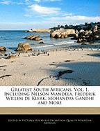Greatest South Africans, Vol. 1, Including Nelson Mandela, Frederik Willem de Klerk, Mohandas Gandhi and More
