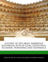 History of the Most Impressive Historical Sites in Cuba, Costa Rica, Ecuador, Honduras and Guatemala