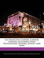 Las Vegas Fun: Casinos, Casinos, Casinos, Including Their Background, History, Design, and More