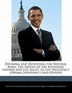 Defining and Defending the Natural Born: The Intent of the Founding Fathers and the Right to the Presidency (Obama Conspiracy and Others)