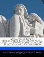 Informational Book of Discrimination: Racism, Sexism, Ageism, Ableism, and More Including the Laws to Protect Against Discrimination