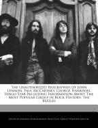 The Unauthorized Biographies of John Lennon, Paul McCartney, George Harrison, Ringo Star Including Information about the Most Popular Group in Rock Hi
