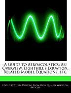 A Guide to Aeroacoustics: An Overview, Lighthill's Equation, Related Model Equations, Etc