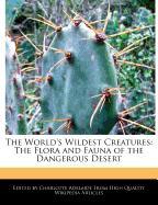 The World's Wildest Creatures: The Flora and Fauna of the Dangerous Desert