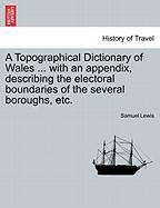 A Topographical Dictionary of Wales ... with an appendix, describing the electoral boundaries of the several boroughs, etc. Vol. II. Third Edition