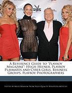 A Reference Guide to Playboy Magazine: Hugh Hefner, Playboy Playmates and Cyber Girls, Business Groups, Playboy Photographers