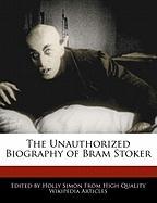 The Unauthorized Biography of Bram Stoker