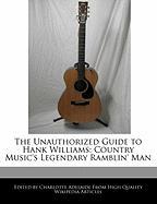 The Unauthorized Guide to Hank Williams: Country Music's Legendary Ramblin' Man